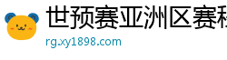 世预赛亚洲区赛程表